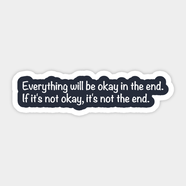 Everything will be okay in the end. If it's not okay, it's not the end. Sticker by TheAllGoodCompany